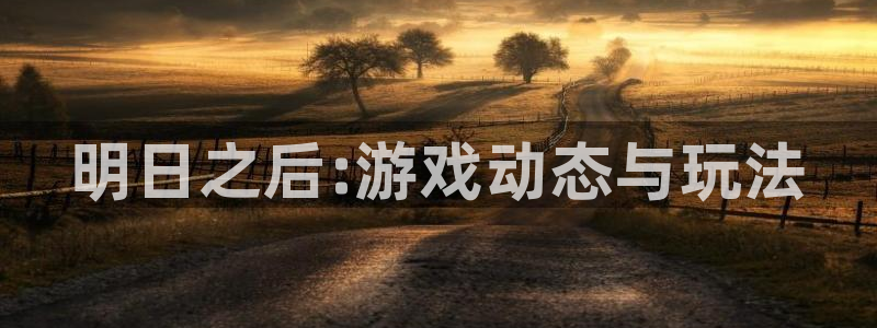 鼎点娱乐游戏：明日之后:游戏动态与玩法